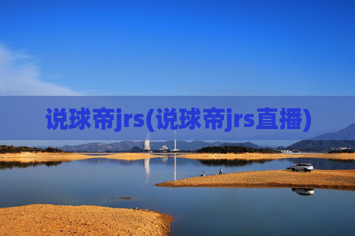 说球帝jrs(说球帝jrs直播)
