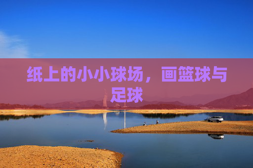纸上的小小球场,画篮球与足球