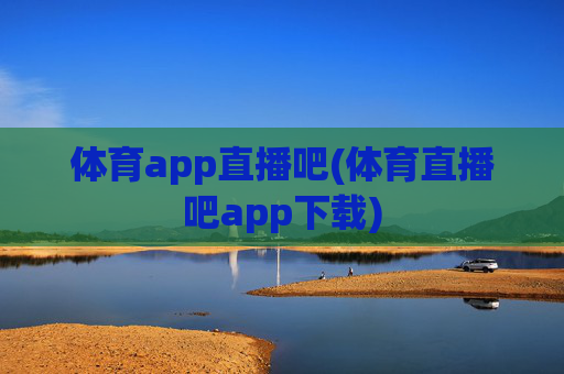 体育app直播吧(体育直播吧app下载)