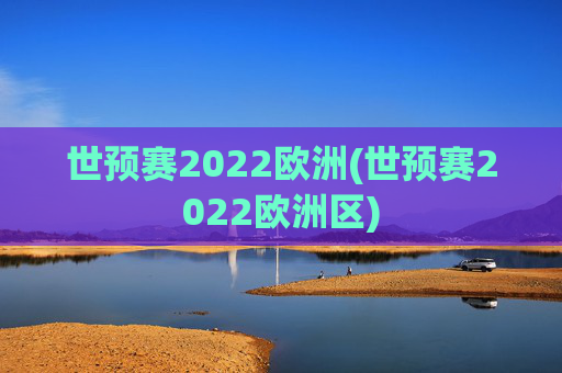 世预赛2022欧洲(世预赛2022欧洲区)