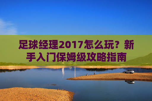 足球经理2017怎么玩?新手入门保姆级攻略指南