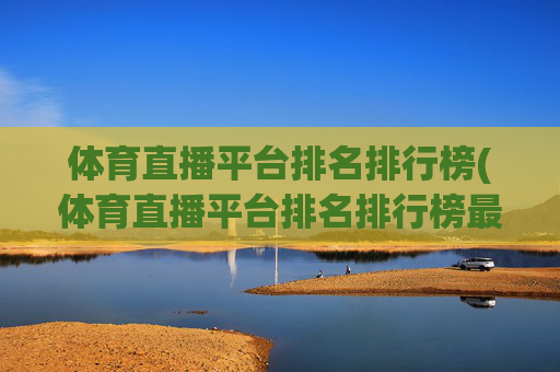 体育直播平台排名排行榜(体育直播平台排名排行榜最新)
