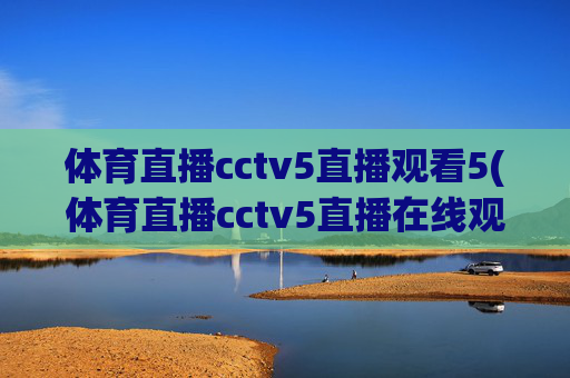体育直播cctv5直播观看5(体育直播cctv5直播在线观看)