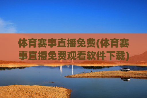 体育赛事直播免费(体育赛事直播免费观看软件下载)