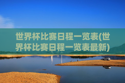 世界杯比赛日程一览表(世界杯比赛日程一览表最新)