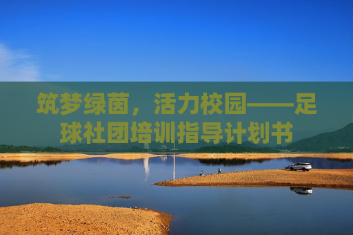 筑梦绿茵,活力校园——足球社团培训指导计划书