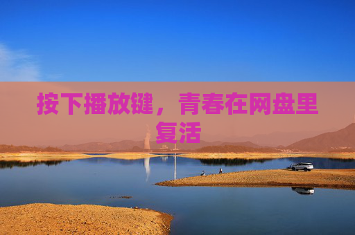 按下播放键,青春在网盘里复活