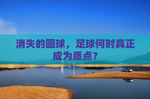 消失的圆球,足球何时真正成为质点?