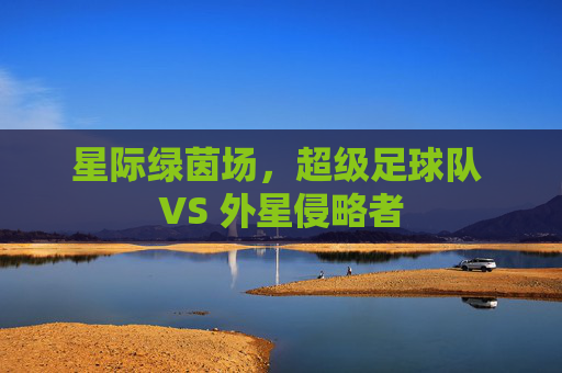 星际绿茵场,超级足球队 VS 外星侵略者