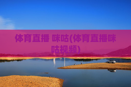 体育直播 咪咕(体育直播咪咕视频)