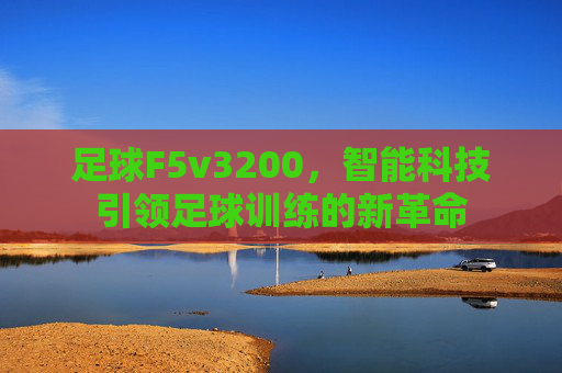 足球F5v3200,智能科技引领足球训练的新革命