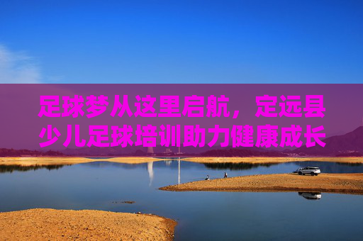 足球梦从这里启航,定远县少儿足球培训助力健康成长