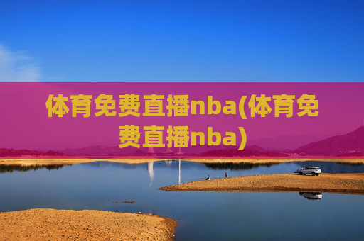 体育免费直播nba(体育免费直播nba)