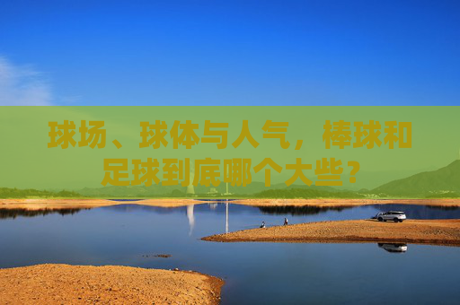 球场、球体与人气,棒球和足球到底哪个大些?