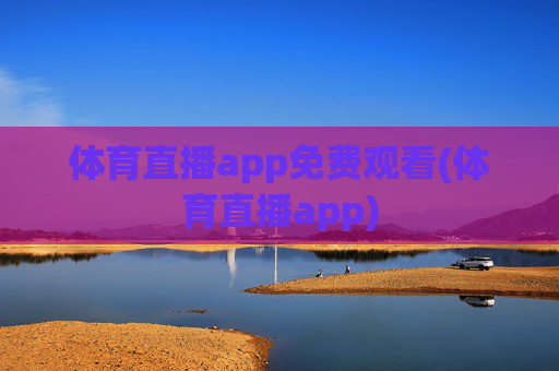 体育直播app免费观看(体育直播app)