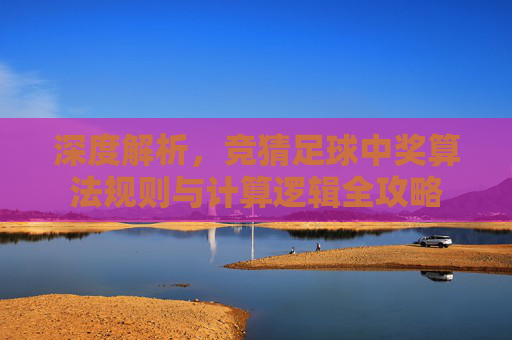 深度解析,竞猜足球中奖算法规则与计算逻辑全攻略