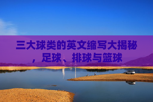 三大球类的英文缩写大揭秘,足球、排球与篮球