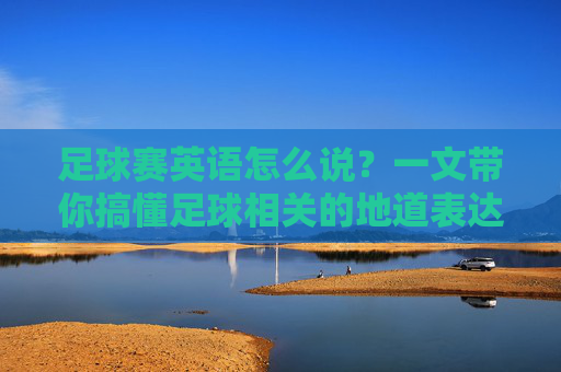 足球赛英语怎么说?一文带你搞懂足球相关的地道表达