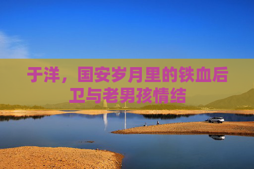 于洋,国安岁月里的铁血后卫与老男孩情结
