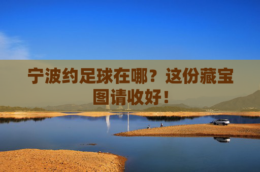 宁波约足球在哪?这份藏宝图请收好!
