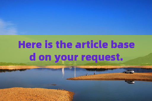 Here is the article based on your request.
