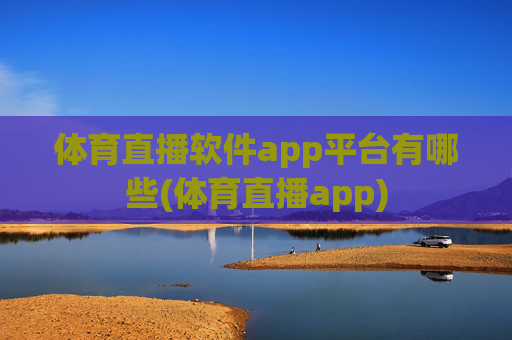 体育直播软件app平台有哪些(体育直播app)