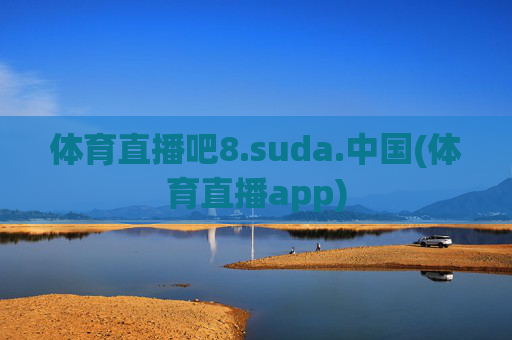 体育直播吧8.suda.中国(体育直播app)