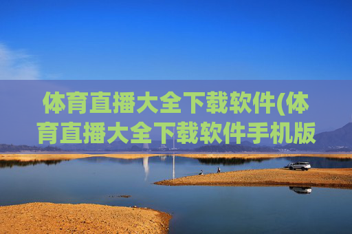 体育直播大全下载软件(体育直播大全下载软件手机版)