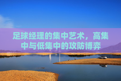 足球经理的集中艺术,高集中与低集中的攻防博弈