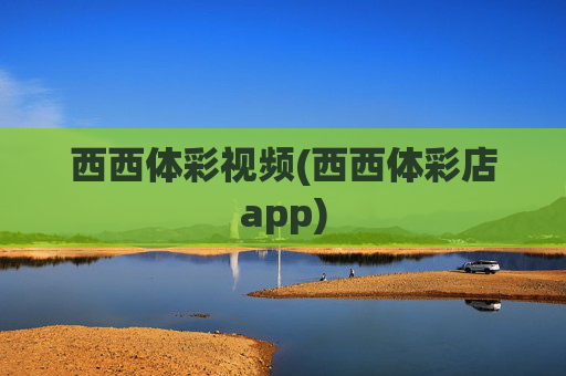 西西体彩视频(西西体彩店app)