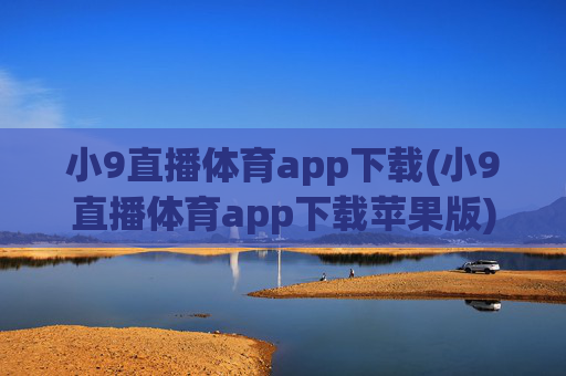 小9直播体育app下载(小9直播体育app下载苹果版)
