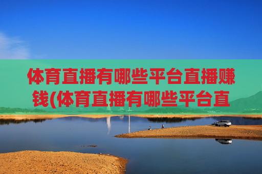 体育直播有哪些平台直播赚钱(体育直播有哪些平台直播赚钱的)