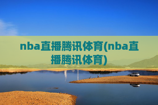 nba直播腾讯体育(nba直播腾讯体育)