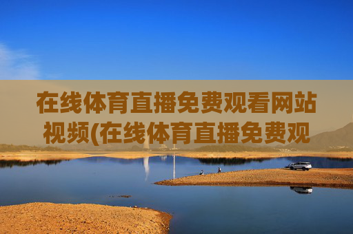 在线体育直播免费观看网站视频(在线体育直播免费观看网站视频下载)