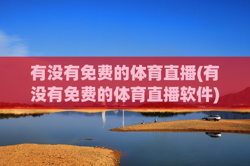 有没有免费的体育直播(有没有免费的体育直播软件)