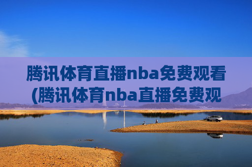 腾讯体育直播nba免费观看(腾讯体育nba直播免费观看)