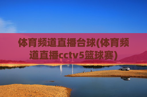 体育频道直播台球(体育频道直播cctv5篮球赛)