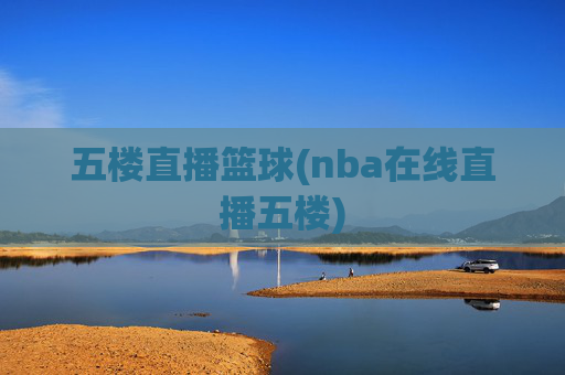 五楼直播篮球(nba在线直播五楼)