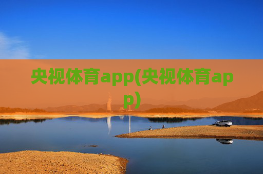 央视体育app(央视体育app)