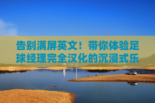 告别满屏英文!带你体验足球经理完全汉化的沉浸式乐趣