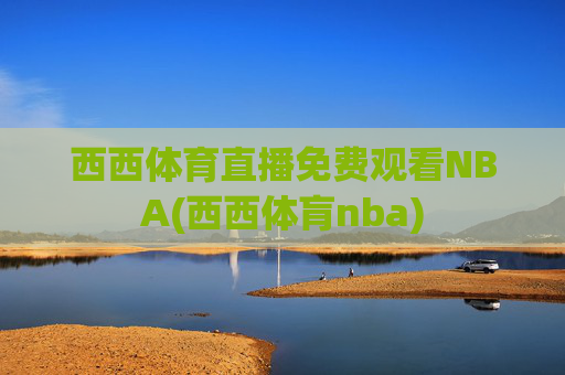 西西体育直播免费观看NBA(西西体肓nba)