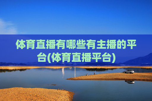体育直播有哪些有主播的平台(体育直播平台)