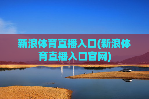 新浪体育直播入口(新浪体育直播入口官网)