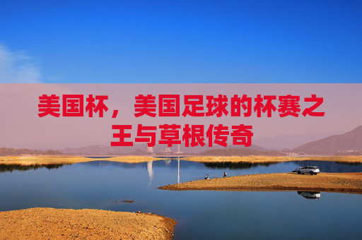 美国杯,美国足球的杯赛之王与草根传奇