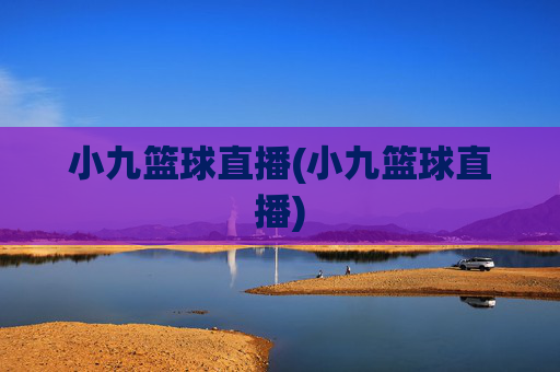 小九篮球直播(小九篮球直播)