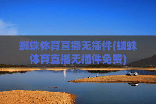 蜘蛛体育直播无插件(蜘蛛体育直播无插件免费)