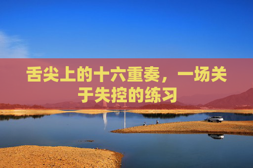 舌尖上的十六重奏,一场关于失控的练习