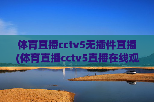 体育直播cctv5无插件直播(体育直播cctv5直播在线观看)