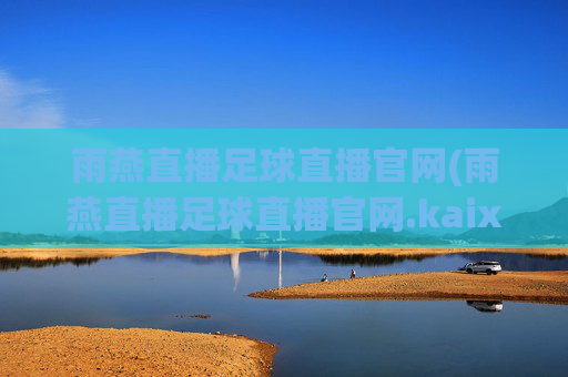 雨燕直播足球直播官网(雨燕直播足球直播官网.kaixin.中国)(1)