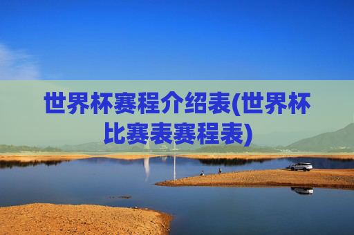 世界杯赛程介绍表(世界杯比赛表赛程表)